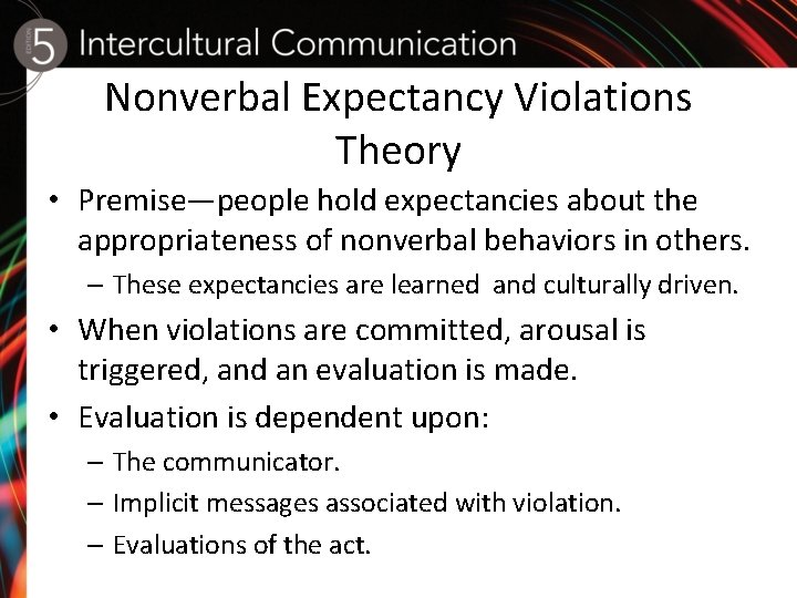 Nonverbal Expectancy Violations Theory • Premise—people hold expectancies about the appropriateness of nonverbal behaviors