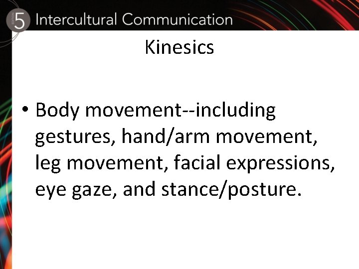 Kinesics • Body movement--including gestures, hand/arm movement, leg movement, facial expressions, eye gaze, and