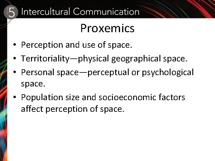 Proxemics • Perception and use of space. • Territoriality—physical geographical space. • Personal space—perceptual