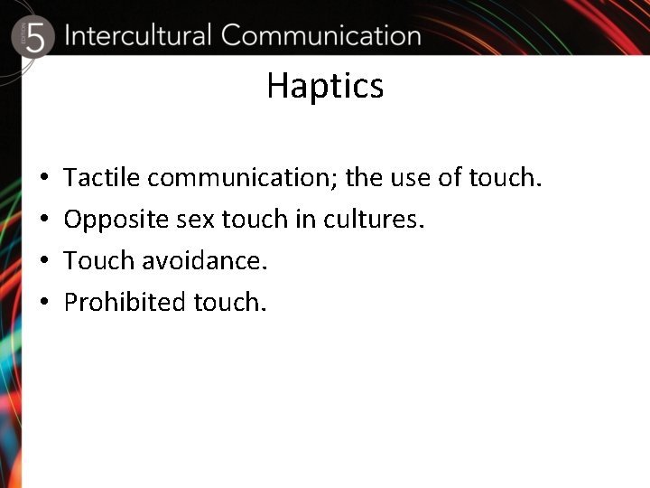 Haptics • • Tactile communication; the use of touch. Opposite sex touch in cultures.
