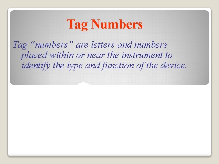 Tag Numbers Tag “numbers” are letters and numbers placed within or near the instrument
