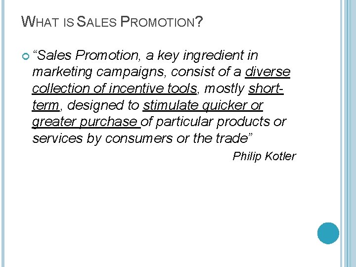 WHAT IS SALES PROMOTION? “Sales Promotion, a key ingredient in marketing campaigns, consist of