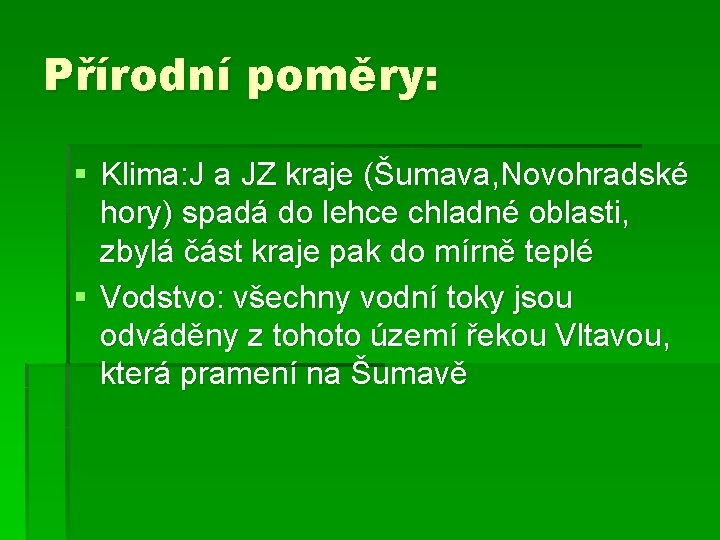 Přírodní poměry: § Klima: J a JZ kraje (Šumava, Novohradské hory) spadá do lehce