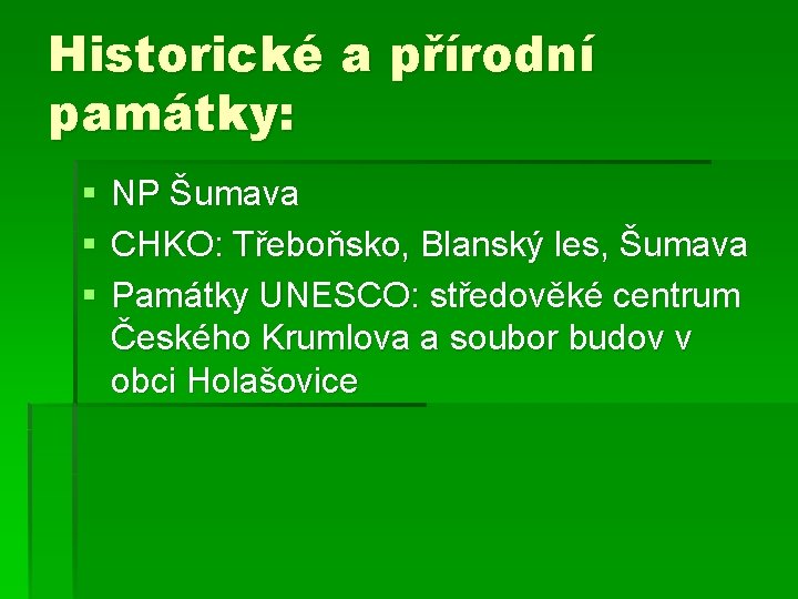 Historické a přírodní památky: § § § NP Šumava CHKO: Třeboňsko, Blanský les, Šumava