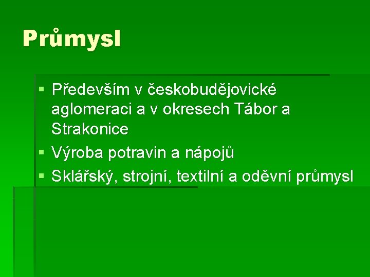 Průmysl § Především v českobudějovické aglomeraci a v okresech Tábor a Strakonice § Výroba