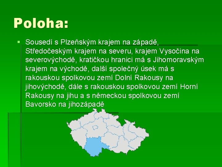 Poloha: § Sousedí s Plzeňským krajem na západě, Středočeským krajem na severu, krajem Vysočina