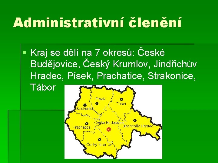 Administrativní členění § Kraj se dělí na 7 okresů: České Budějovice, Český Krumlov, Jindřichův