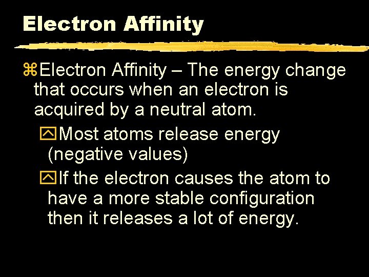 Electron Affinity z. Electron Affinity – The energy change that occurs when an electron