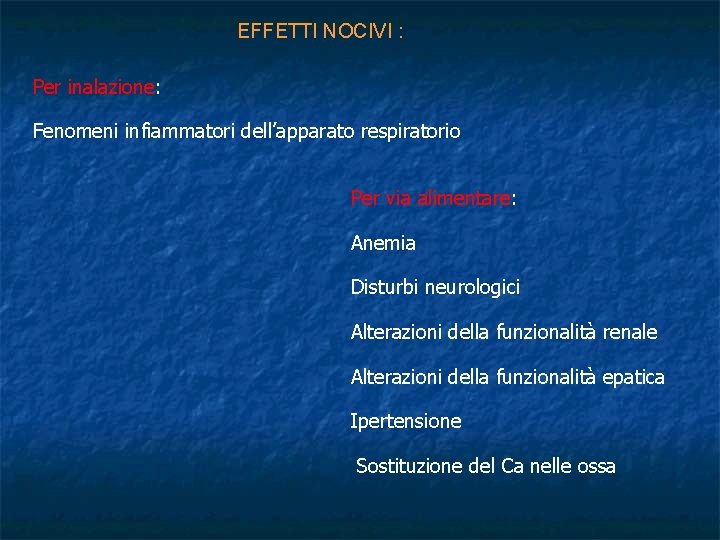 EFFETTI NOCIVI : Per inalazione: Fenomeni infiammatori dell’apparato respiratorio Per via alimentare: Anemia Disturbi
