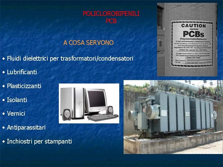 POLICLOROBIFENILI PCB A COSA SERVONO • Fluidi dielettrici per trasformatori/condensatori • Lubrificanti • Plasticizzanti