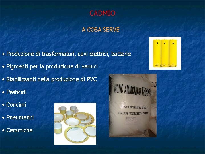 CADMIO A COSA SERVE • Produzione di trasformatori, cavi elettrici, batterie • Pigmenti per