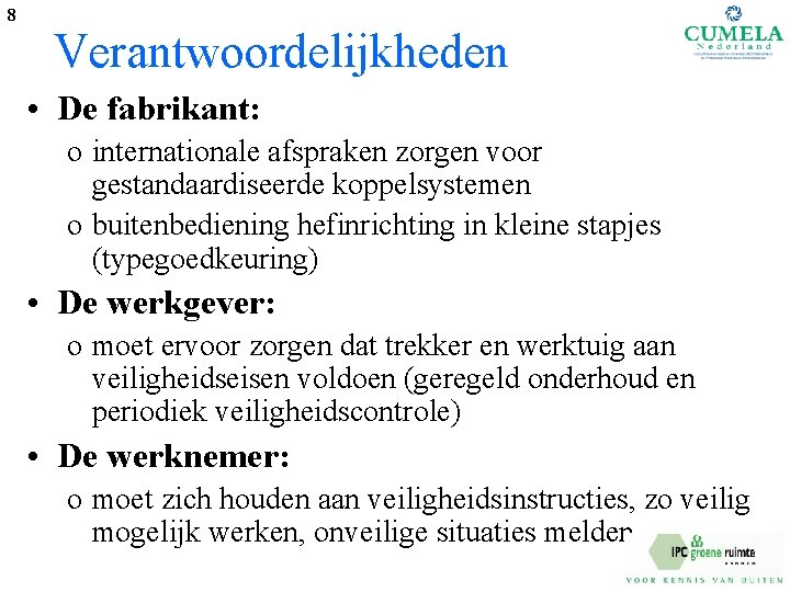 8 Verantwoordelijkheden • De fabrikant: o internationale afspraken zorgen voor gestandaardiseerde koppelsystemen o buitenbediening