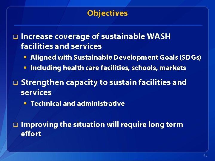 Objectives q Increase coverage of sustainable WASH facilities and services § Aligned with Sustainable