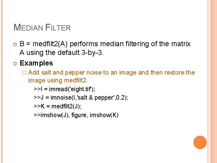 MEDIAN FILTER B = medfilt 2(A) performs median filtering of the matrix A using