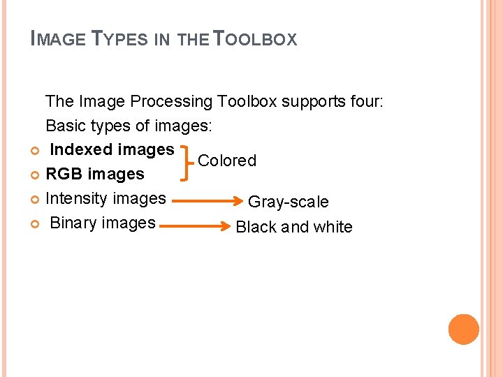 IMAGE TYPES IN THE TOOLBOX The Image Processing Toolbox supports four: Basic types of