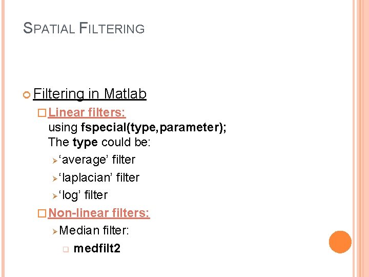 SPATIAL FILTERING Filtering � Linear in Matlab filters: using fspecial(type, parameter); The type could