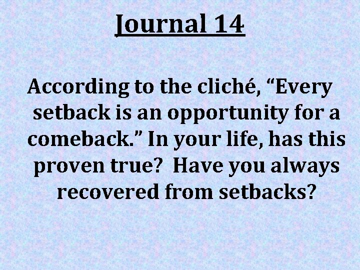 Journal 14 According to the cliché, “Every setback is an opportunity for a comeback.