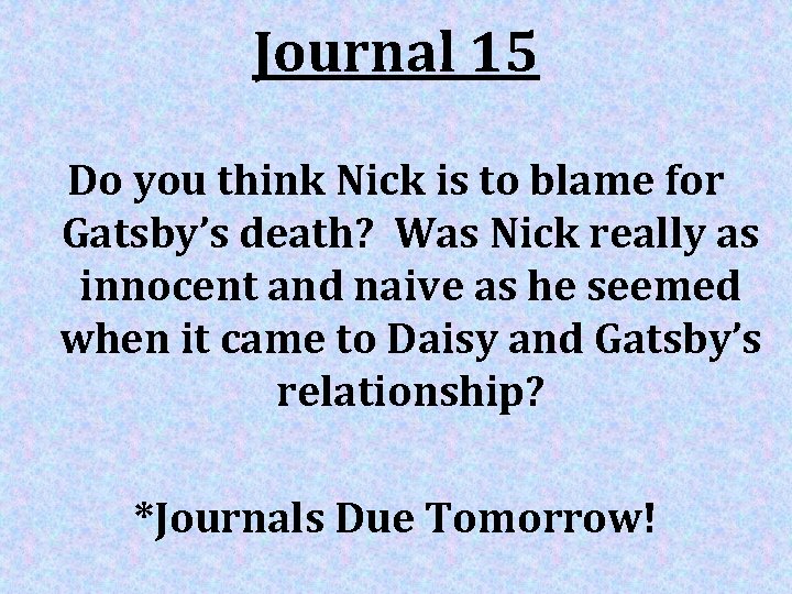 Journal 15 Do you think Nick is to blame for Gatsby’s death? Was Nick