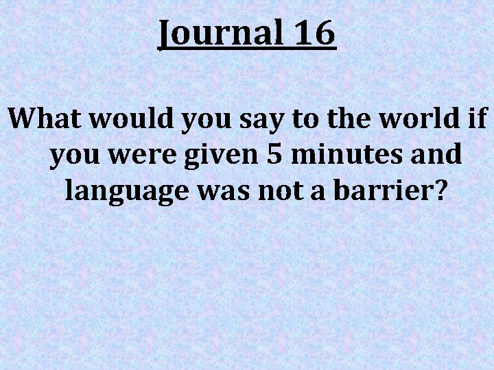 Journal 16 What would you say to the world if you were given 5