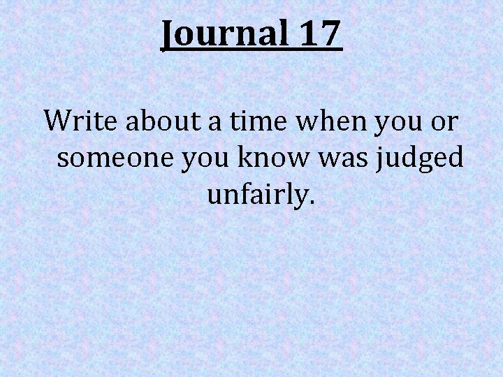 Journal 17 Write about a time when you or someone you know was judged