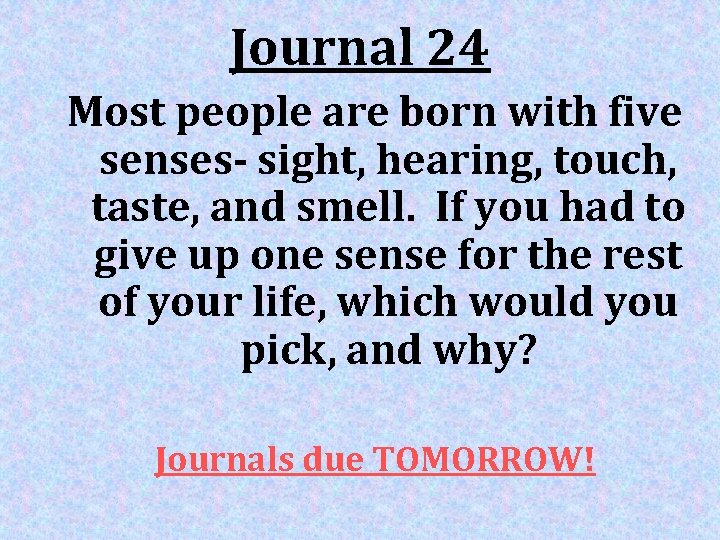 Journal 24 Most people are born with five senses- sight, hearing, touch, taste, and