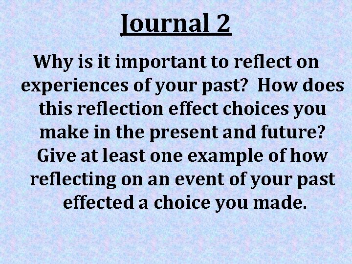 Journal 2 Why is it important to reflect on experiences of your past? How