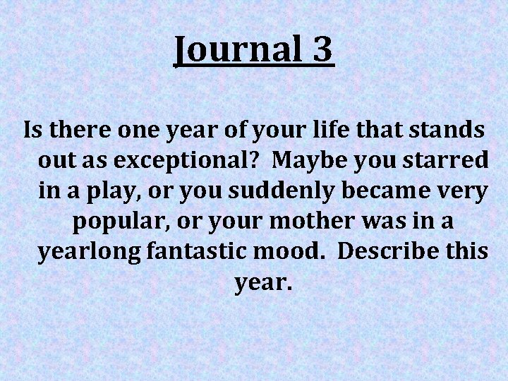 Journal 3 Is there one year of your life that stands out as exceptional?