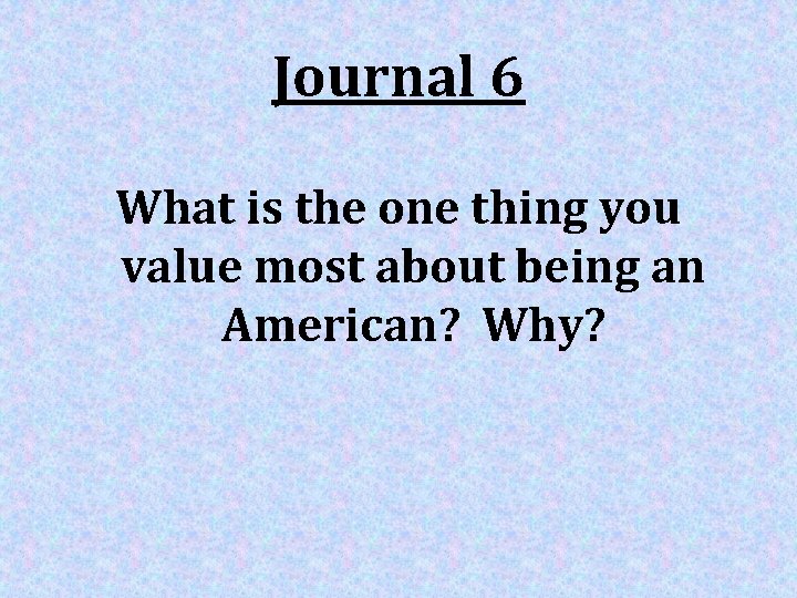 Journal 6 What is the one thing you value most about being an American?