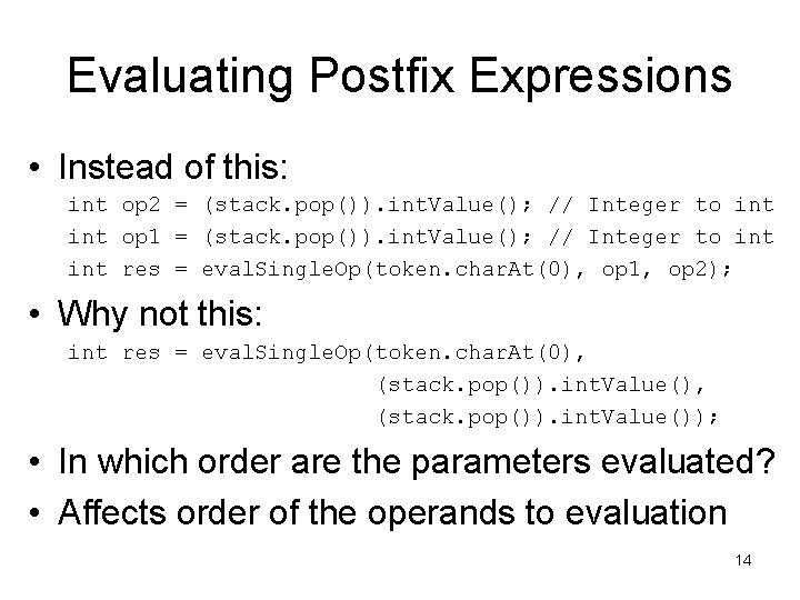 Evaluating Postfix Expressions • Instead of this: int op 2 = (stack. pop()). int. Evaluating Postfix Expressions • Instead of this: int op 2 = (stack. pop()). int.