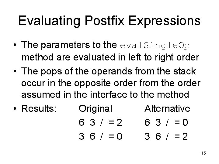 Evaluating Postfix Expressions • The parameters to the eval. Single. Op method are evaluated Evaluating Postfix Expressions • The parameters to the eval. Single. Op method are evaluated