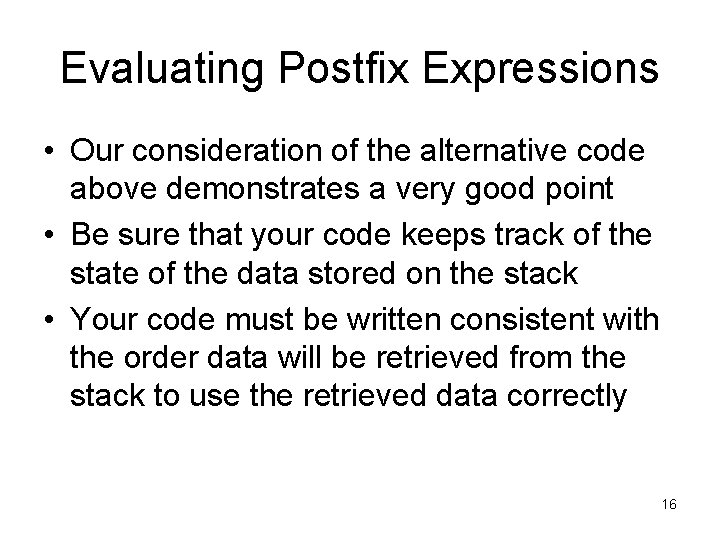 Evaluating Postfix Expressions • Our consideration of the alternative code above demonstrates a very Evaluating Postfix Expressions • Our consideration of the alternative code above demonstrates a very