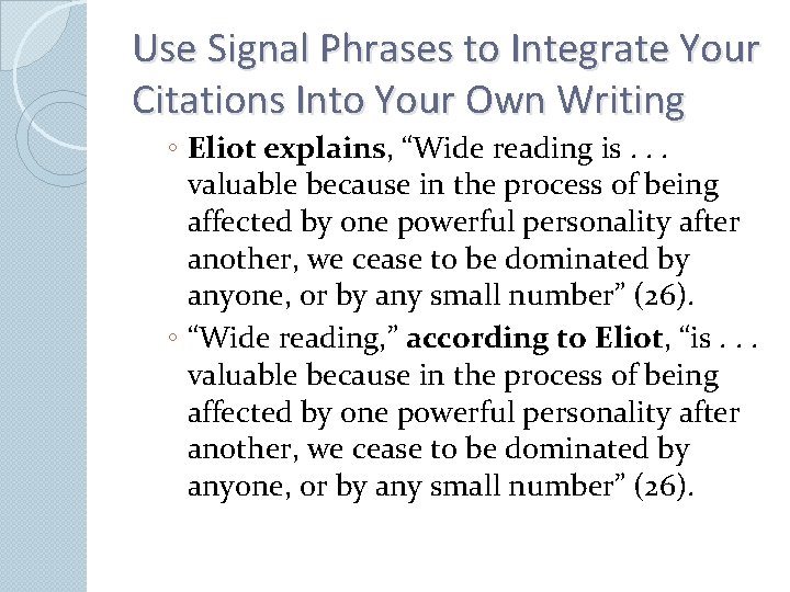 Use Signal Phrases to Integrate Your Citations Into Your Own Writing ◦ Eliot explains,
