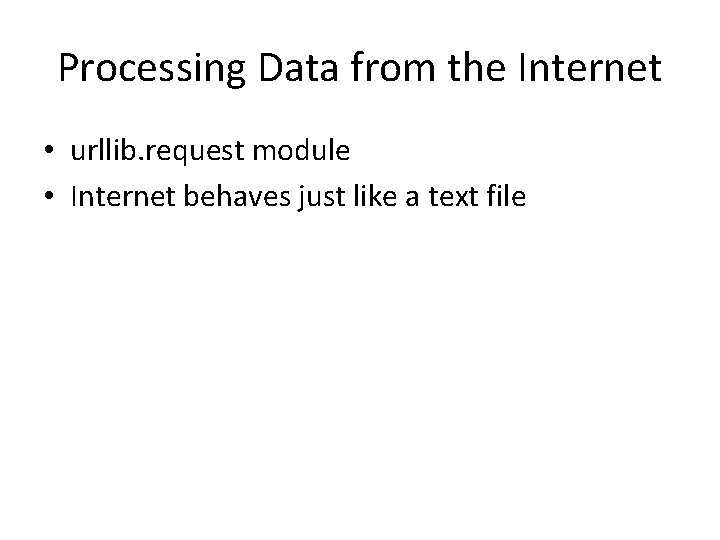 Processing Data from the Internet • urllib. request module • Internet behaves just like