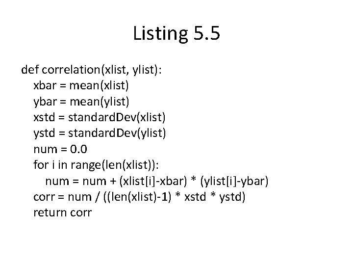 Listing 5. 5 def correlation(xlist, ylist): xbar = mean(xlist) ybar = mean(ylist) xstd =