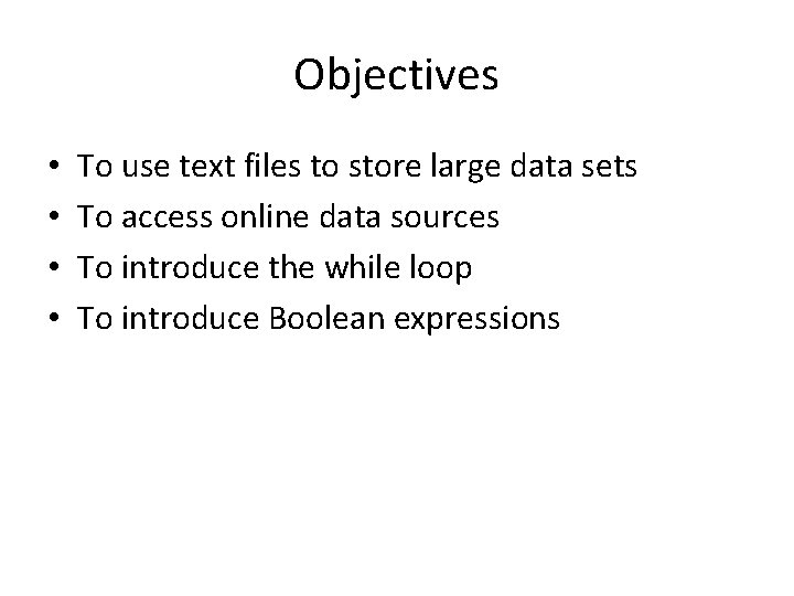 Objectives • • To use text files to store large data sets To access