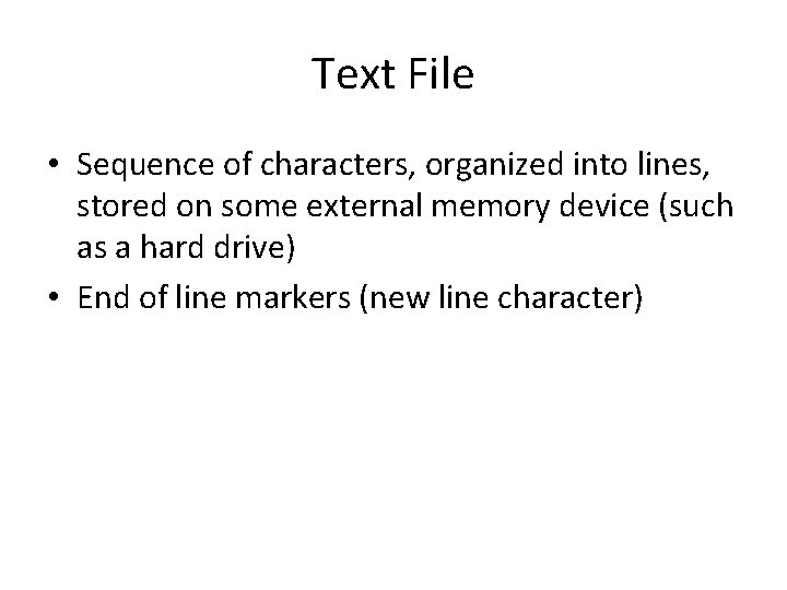 Text File • Sequence of characters, organized into lines, stored on some external memory