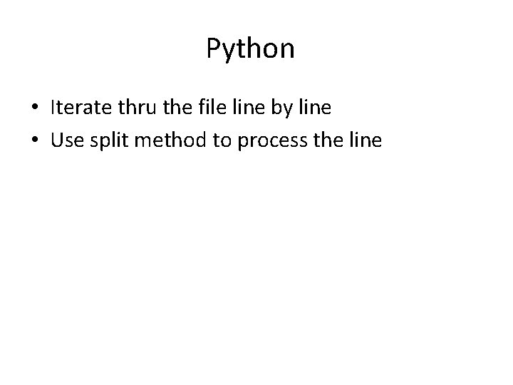 Python • Iterate thru the file line by line • Use split method to