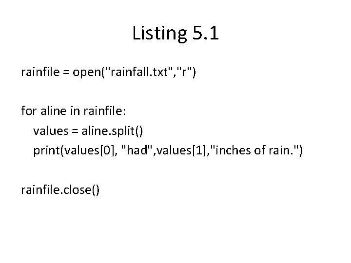 Listing 5. 1 rainfile = open("rainfall. txt", "r") for aline in rainfile: values =