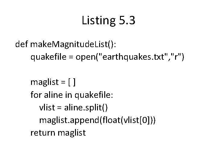 Listing 5. 3 def make. Magnitude. List(): quakefile = open("earthquakes. txt", "r") maglist =