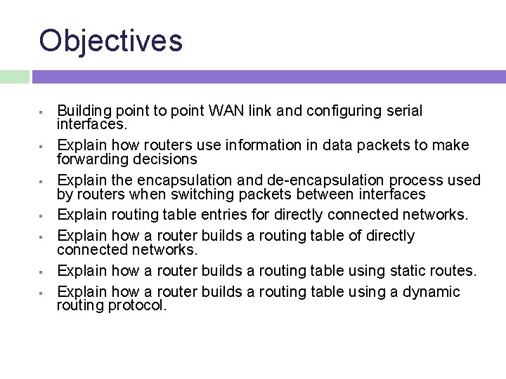 Objectives Building point to point WAN link and configuring serial interfaces. Explain how routers