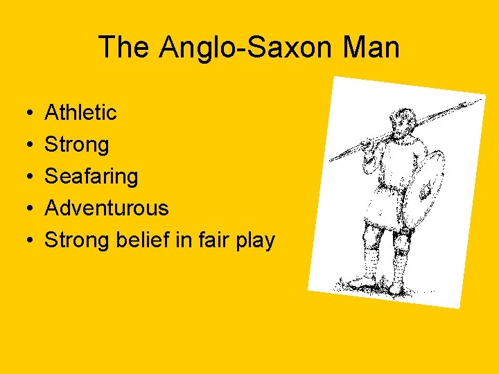 The Anglo-Saxon Man • • • Athletic Strong Seafaring Adventurous Strong belief in fair