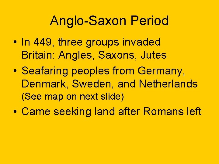 Anglo-Saxon Period • In 449, three groups invaded Britain: Angles, Saxons, Jutes • Seafaring