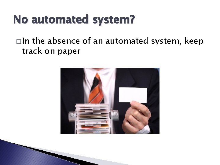 No automated system? � In the absence of an automated system, keep track on