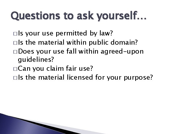 Questions to ask yourself… � Is your use permitted by law? � Is the