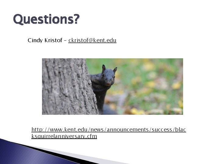 Questions? Cindy Kristof – ckristof@kent. edu http: //www. kent. edu/news/announcements/success/blac ksquirrelanniversary. cfm 