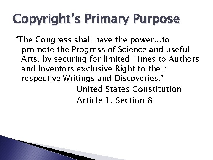 Copyright’s Primary Purpose “The Congress shall have the power…to promote the Progress of Science