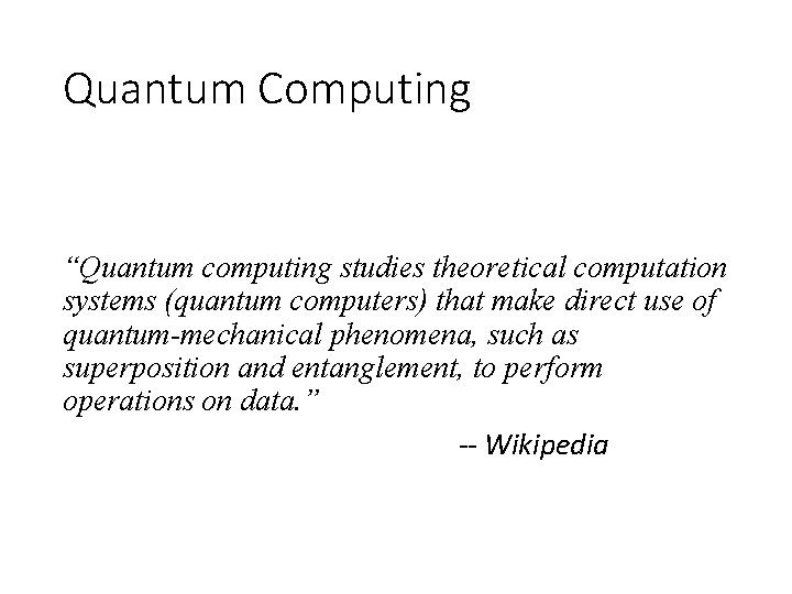 Quantum Computing “Quantum computing studies theoretical computation systems (quantum computers) that make direct use