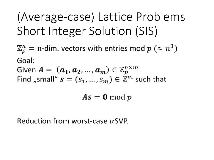 (Average-case) Lattice Problems Short Integer Solution (SIS) • 