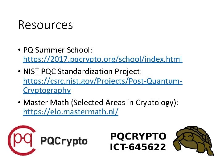 Resources • PQ Summer School: https: //2017. pqcrypto. org/school/index. html • NIST PQC Standardization