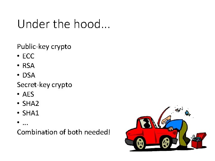 Under the hood. . . Public-key crypto • ECC • RSA • DSA Secret-key